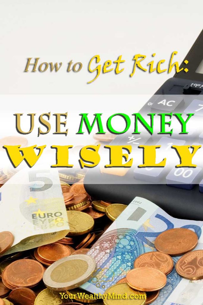 How to Get Rich Use Money Wisely Your Wealthy Mind