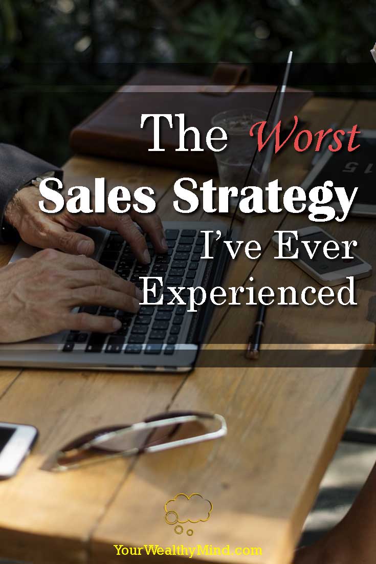 The Worst Sales Strategy I've Ever Experienced Your Wealthy Mind