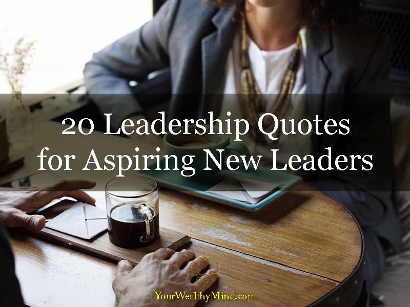 20 Leadership Quotes for Aspiring New Leaders - Your Wealthy Mind
