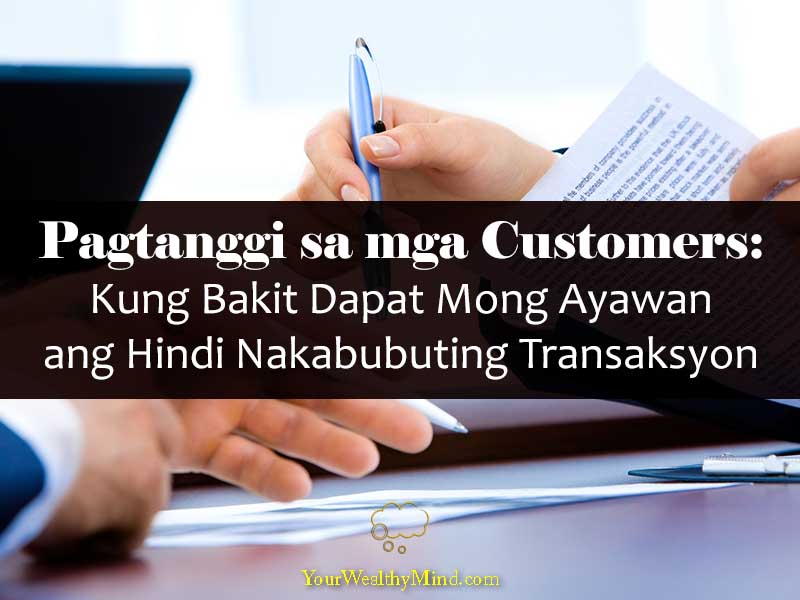Pagtanggi sa mga Customers Kung Bakit Dapat Mong Ayawan ang Hindi Nakabubuting Transaksyon - Your Wealthy Mind