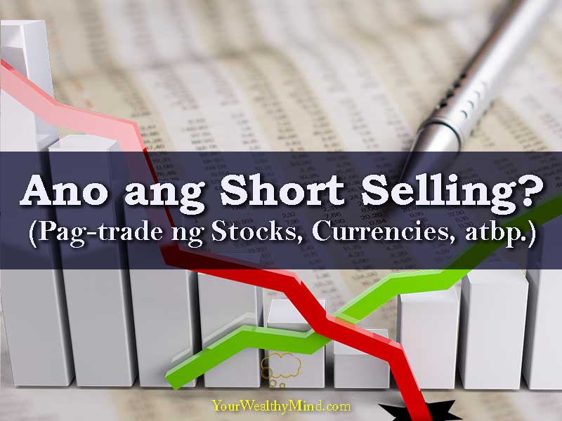 Ano ang Short Selling Pagtrade ng Stocks Currencies atbp - Your Wealthy Mind