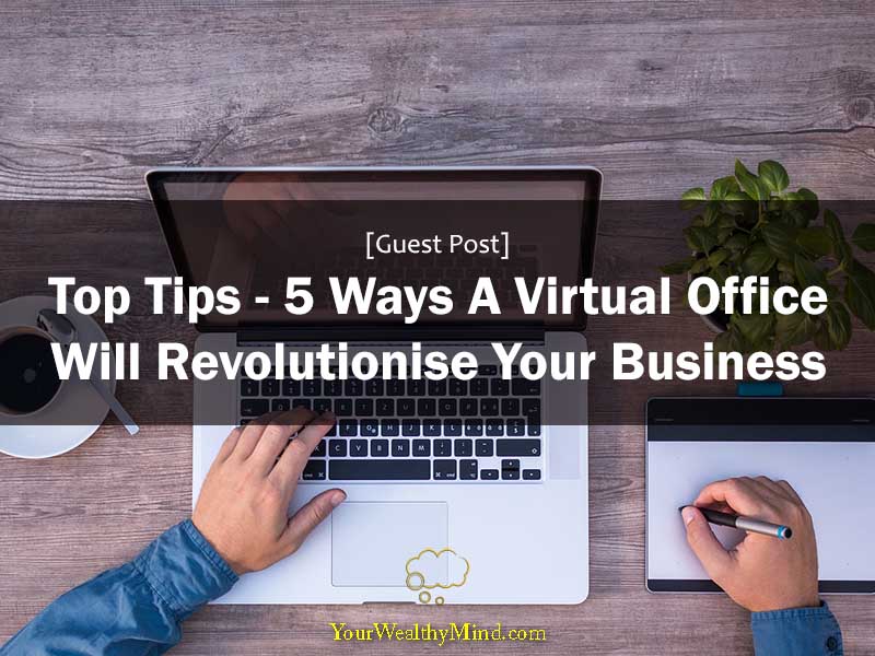 Top Tips 5 Ways A Virtual Office Will Revolutionise Your Business