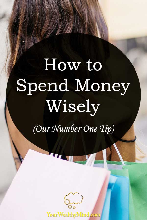 How To Spend Money Wisely (Our Number One Tip) - Your Wealthy Mind