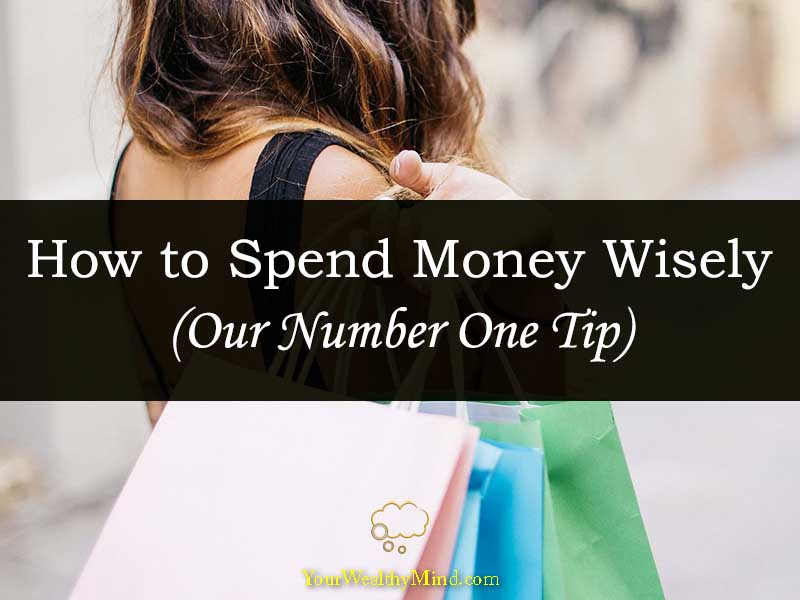 How to Spend Money Wisely (Our Number One Tip) Your Wealthy Mind
