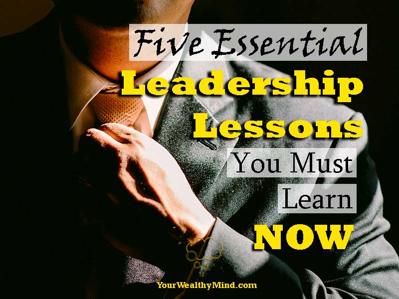 Five Essential Leadership Lessons You must Learn NOW