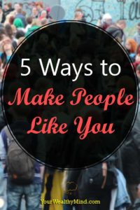 5 Ways to Make People Like You - Your Wealthy Mind