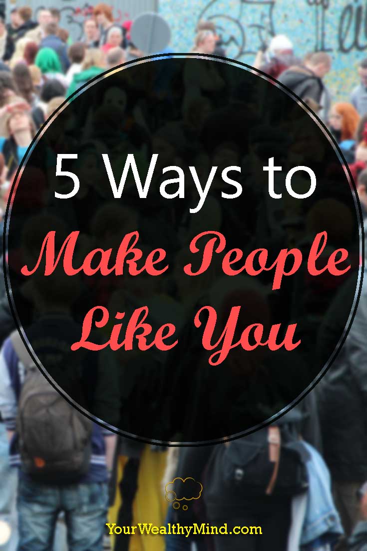 5 Ways to Make People Like You - Your Wealthy Mind