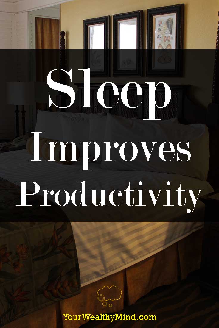 Sleep Improves Productivity - Your Wealthy Mind