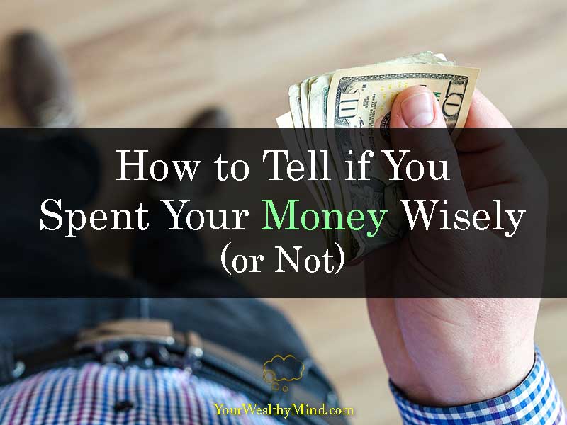 How to Tell if You Spent Your Money Wisely (or Not) - Your Wealthy Mind