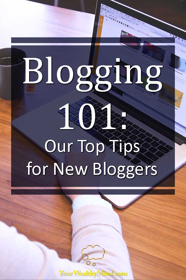 Blogging 101: Our Top Tips For New Bloggers - Your Wealthy Mind